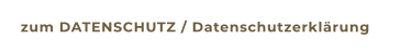 zum DATENSCHUTZ / Datenschutzerklärung