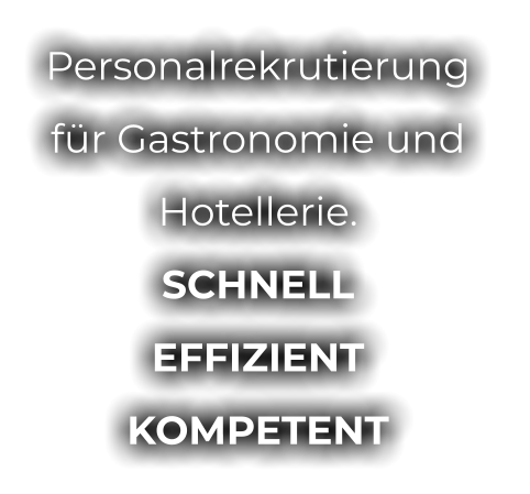 Personalrekrutierung  für Gastronomie und  Hotellerie. SCHNELL EFFIZIENT  KOMPETENT