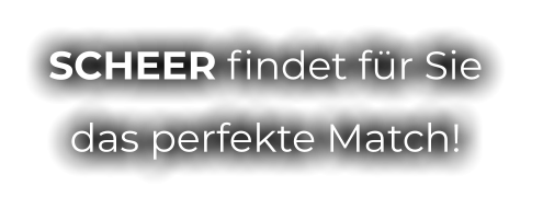 SCHEER findet für Sie  das perfekte Match!